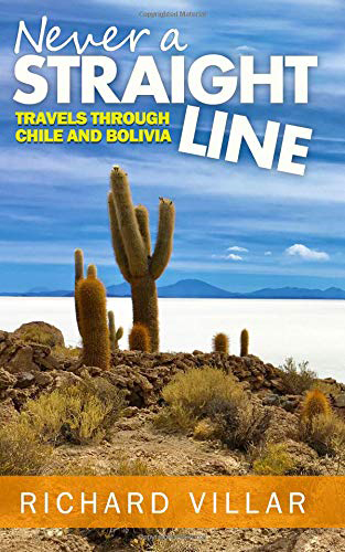 Never a Straight Line: Travels through Chile and Bolivia